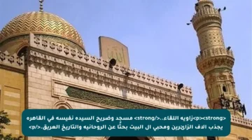 <p><strong>زاوية اللقاء..</strong> مسجد وضريح السيدة نفيسة في القاهرة يجذب آلاف الزائرين ومحبي آل البيت بحثًا عن الروحانية والتاريخ العريق.</p>